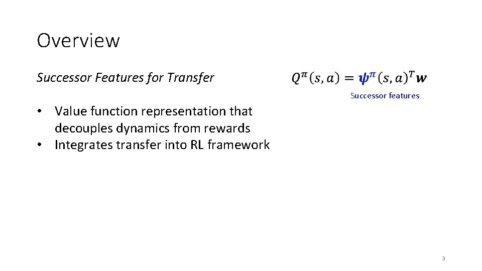 Overview Successor Features for Transfer Successor features • Value function representation that decouples dynamics