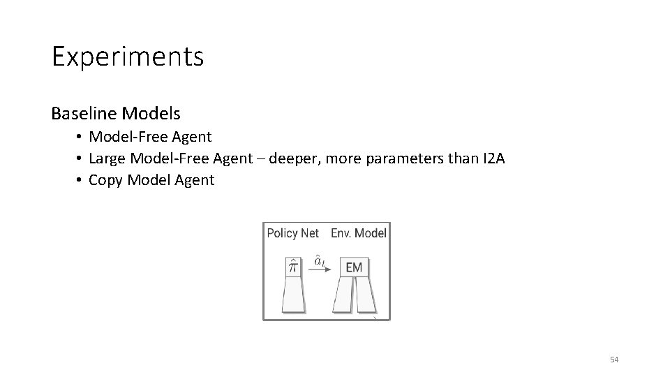 Experiments Baseline Models • Model-Free Agent • Large Model-Free Agent – deeper, more parameters