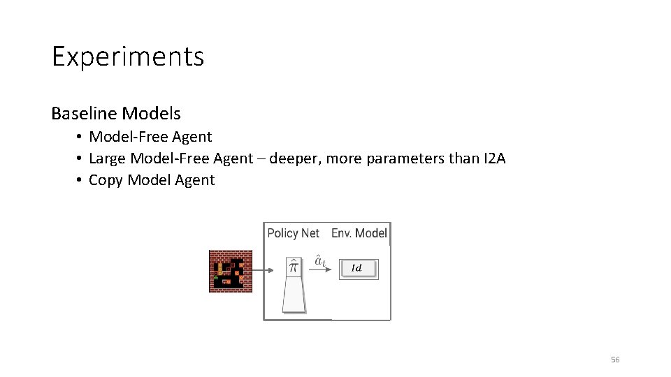 Experiments Baseline Models • Model-Free Agent • Large Model-Free Agent – deeper, more parameters