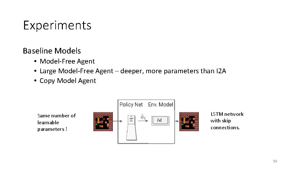 Experiments Baseline Models • Model-Free Agent • Large Model-Free Agent – deeper, more parameters