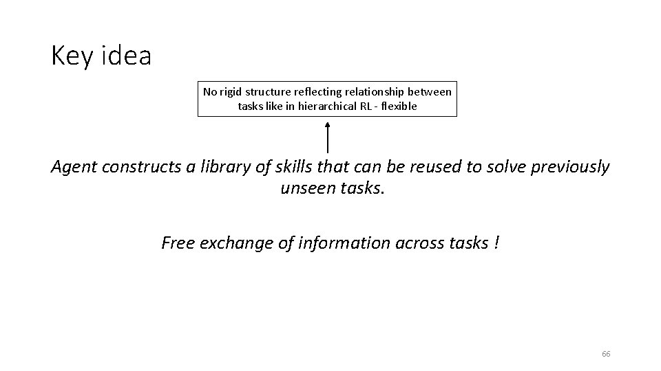 Key idea No rigid structure reflecting relationship between tasks like in hierarchical RL -