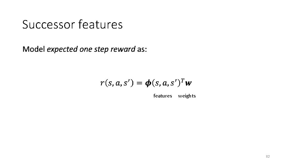 Successor features • features weights 82 