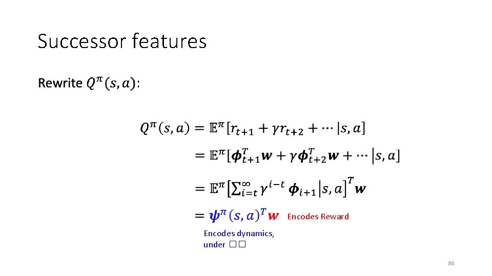 Successor features • Encodes Reward Encodes dynamics, under �� 86 