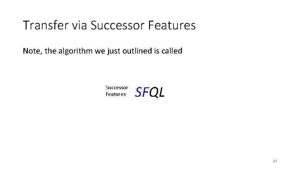 Transfer via Successor Features Note, the algorithm we just outlined is called Successor Features