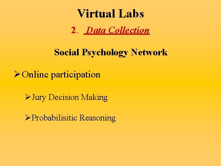 Virtual Labs 2. Data Collection Social Psychology Network Ø Online participation ØJury Decision Making