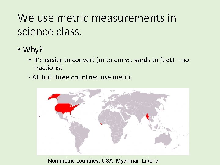 We use metric measurements in science class. • Why? • It’s easier to convert