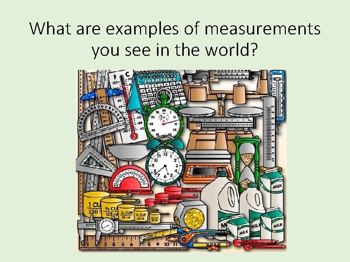 What are examples of measurements you see in the world? 