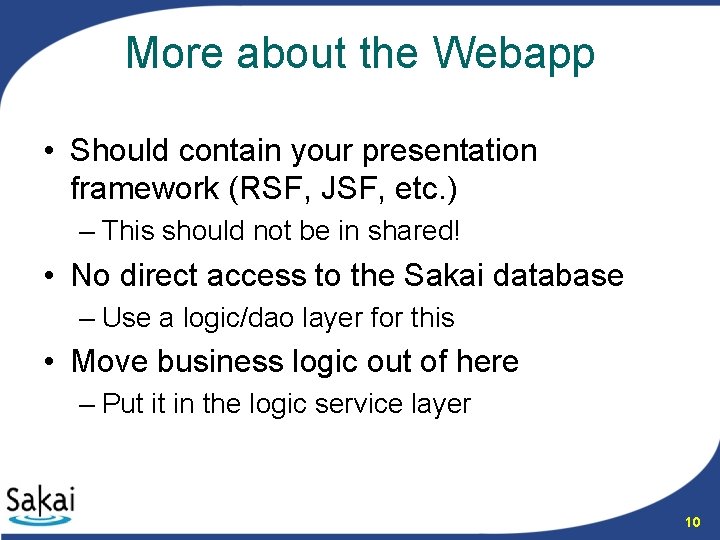 More about the Webapp • Should contain your presentation framework (RSF, JSF, etc. )