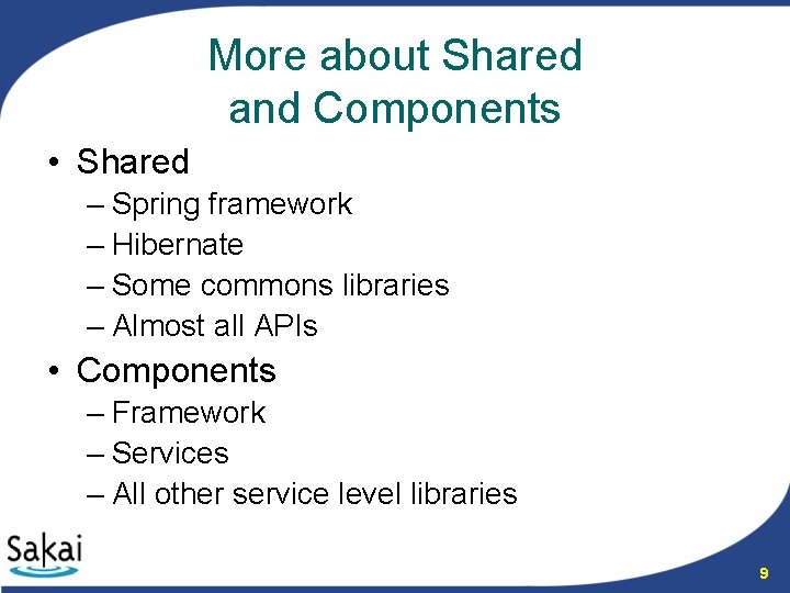 More about Shared and Components • Shared – Spring framework – Hibernate – Some