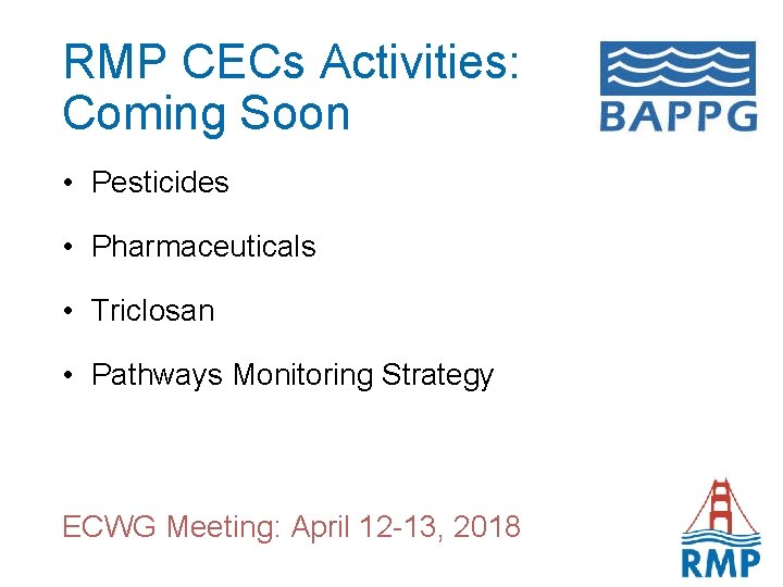 RMP CECs Activities: Coming Soon • Pesticides • Pharmaceuticals • Triclosan • Pathways Monitoring
