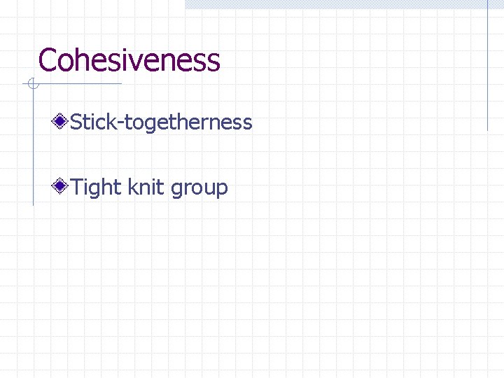 Cohesiveness Stick-togetherness Tight knit group 