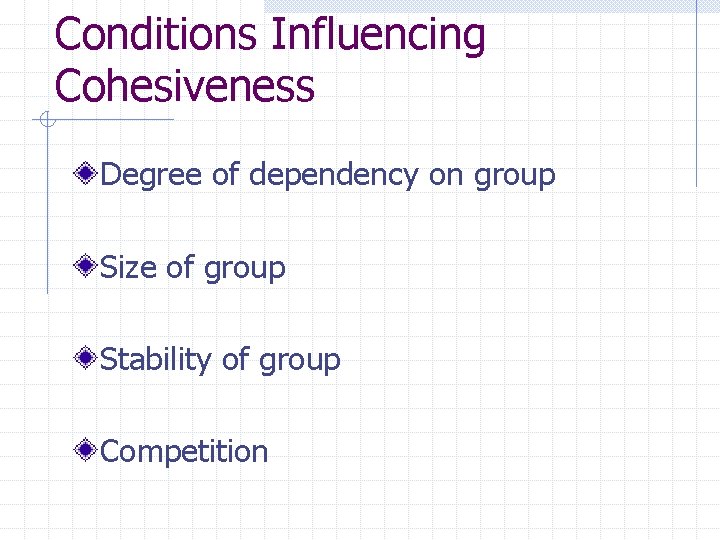 Conditions Influencing Cohesiveness Degree of dependency on group Size of group Stability of group