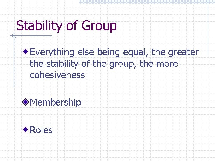 Stability of Group Everything else being equal, the greater the stability of the group,