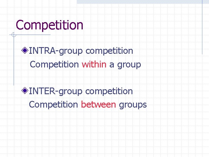 Competition INTRA-group competition Competition within a group INTER-group competition Competition between groups 