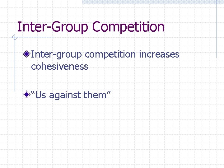 Inter-Group Competition Inter-group competition increases cohesiveness “Us against them” 