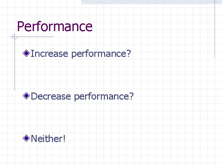 Performance Increase performance? Decrease performance? Neither! 