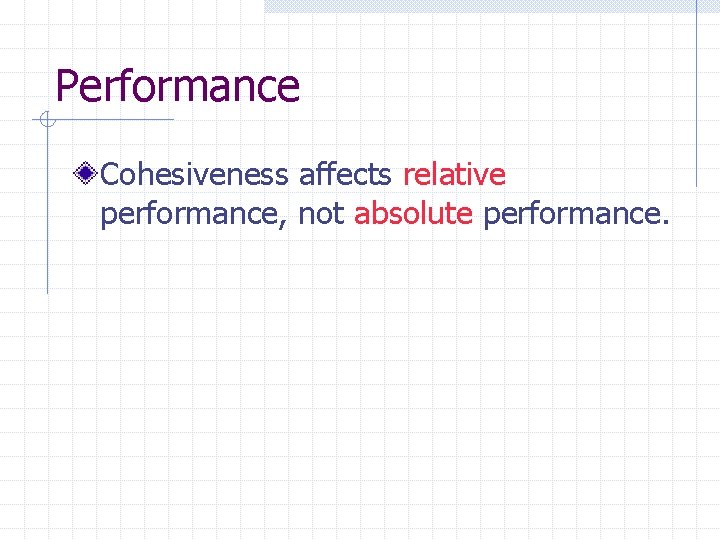 Performance Cohesiveness affects relative performance, not absolute performance. 