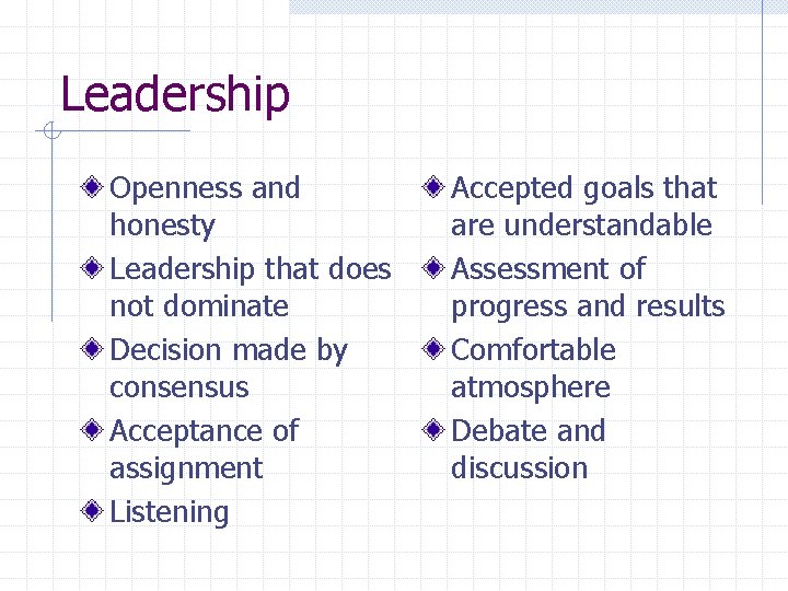 Leadership Openness and honesty Leadership that does not dominate Decision made by consensus Acceptance