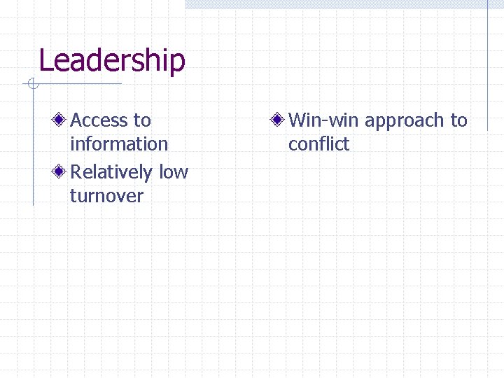 Leadership Access to information Relatively low turnover Win-win approach to conflict 