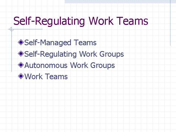 Self-Regulating Work Teams Self-Managed Teams Self-Regulating Work Groups Autonomous Work Groups Work Teams 