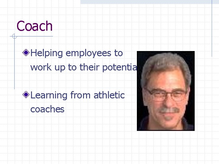 Coach Helping employees to work up to their potential Learning from athletic coaches 