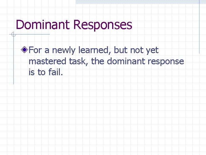 Dominant Responses For a newly learned, but not yet mastered task, the dominant response