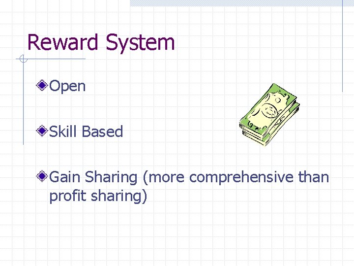 Reward System Open Skill Based Gain Sharing (more comprehensive than profit sharing) 