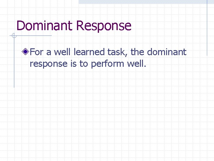 Dominant Response For a well learned task, the dominant response is to perform well.