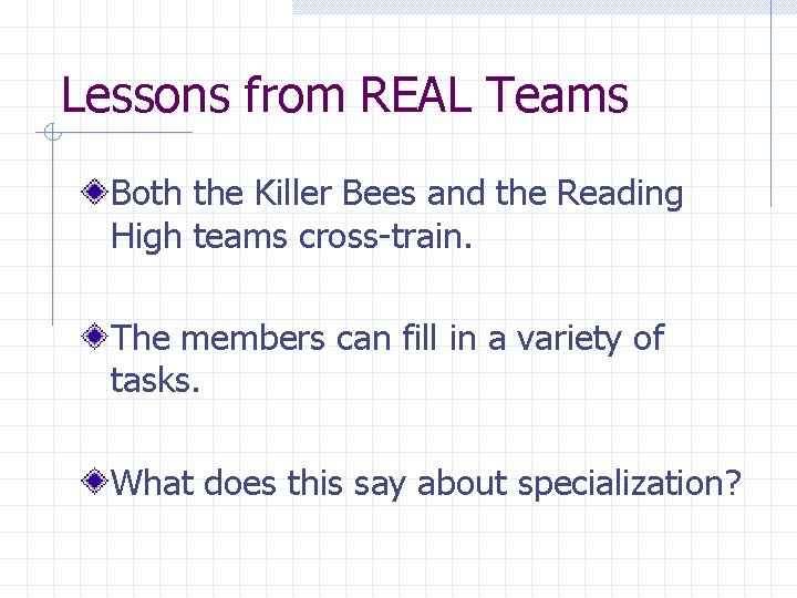 Lessons from REAL Teams Both the Killer Bees and the Reading High teams cross-train.