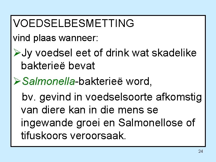 VOEDSELBESMETTING vind plaas wanneer: ØJy voedsel eet of drink wat skadelike bakterieë bevat ØSalmonella-bakterieë