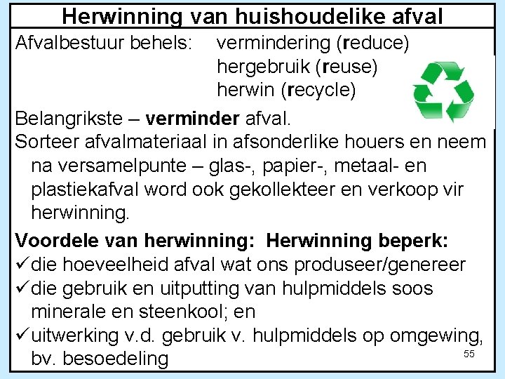 Herwinning van huishoudelike afval Afvalbestuur behels: vermindering (reduce) hergebruik (reuse) herwin (recycle) Belangrikste –