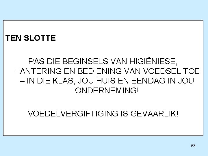 TEN SLOTTE PAS DIE BEGINSELS VAN HIGIËNIESE, HANTERING EN BEDIENING VAN VOEDSEL TOE –