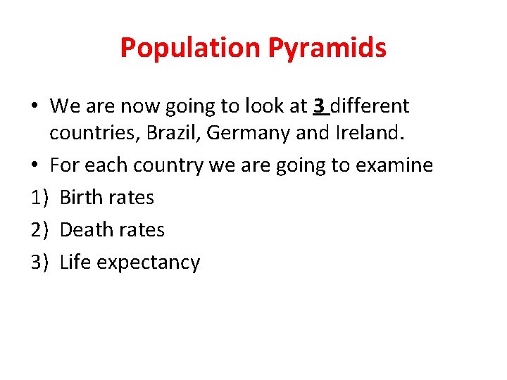 Population Pyramids • We are now going to look at 3 different countries, Brazil,