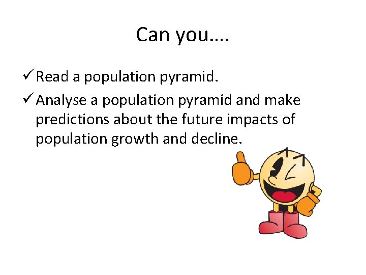 Can you…. ü Read a population pyramid. ü Analyse a population pyramid and make