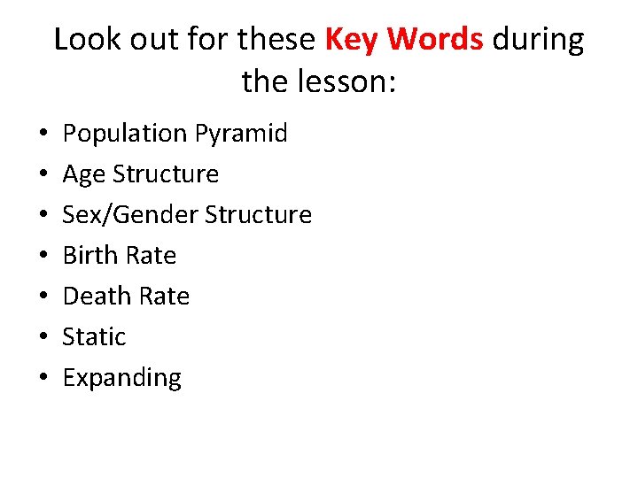 Look out for these Key Words during the lesson: • • Population Pyramid Age