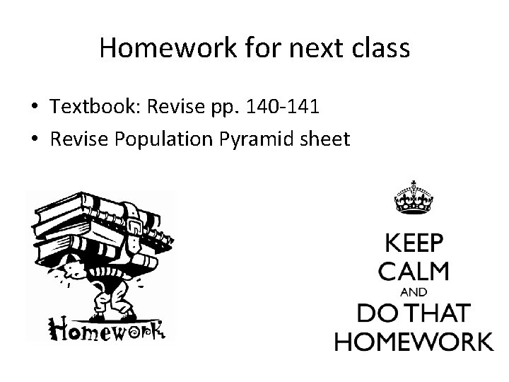 Homework for next class • Textbook: Revise pp. 140 -141 • Revise Population Pyramid