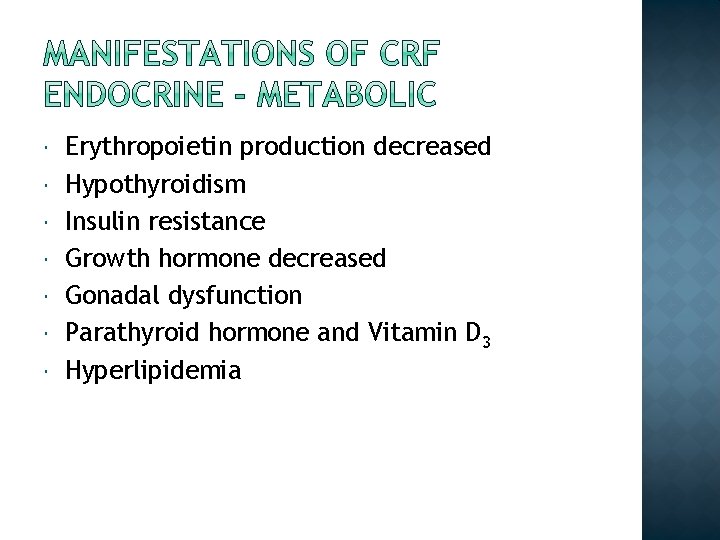  Erythropoietin production decreased Hypothyroidism Insulin resistance Growth hormone decreased Gonadal dysfunction Parathyroid hormone