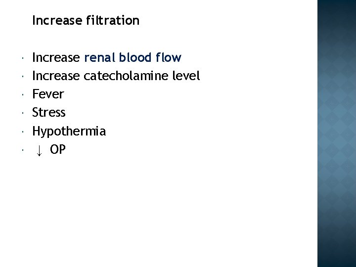 Increase filtration Increase renal blood flow Increase catecholamine level Fever Stress Hypothermia ↓ OP