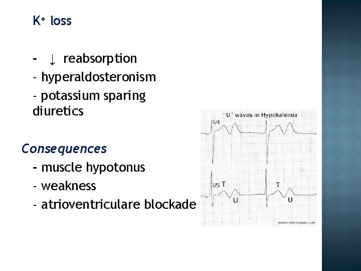 K+ loss - ↓ reabsorption - hyperaldosteronism - potassium sparing diuretics Consequences - muscle