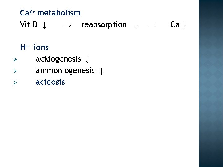 Ca 2+ metabolism Vit D ↓ → reabsorption ↓ H+ ions Ø acidogenesis ↓