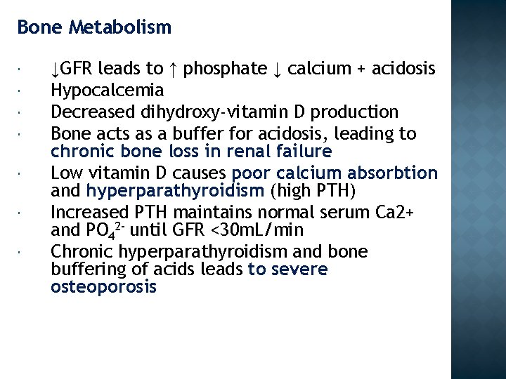 Bone Metabolism ↓GFR leads to ↑ phosphate ↓ calcium + acidosis Hypocalcemia Decreased dihydroxy-vitamin
