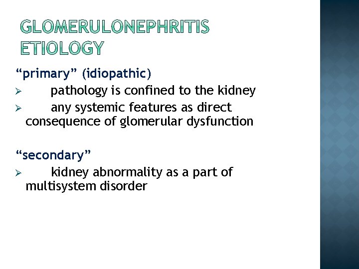 “primary” (idiopathic) Ø pathology is confined to the kidney Ø any systemic features as