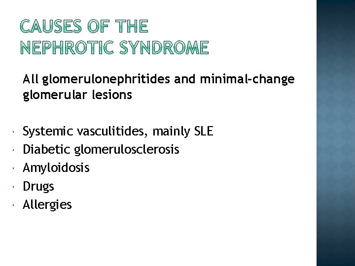 All glomerulonephritides and minimal-change glomerular lesions Systemic vasculitides, mainly SLE Diabetic glomerulosclerosis Amyloidosis Drugs