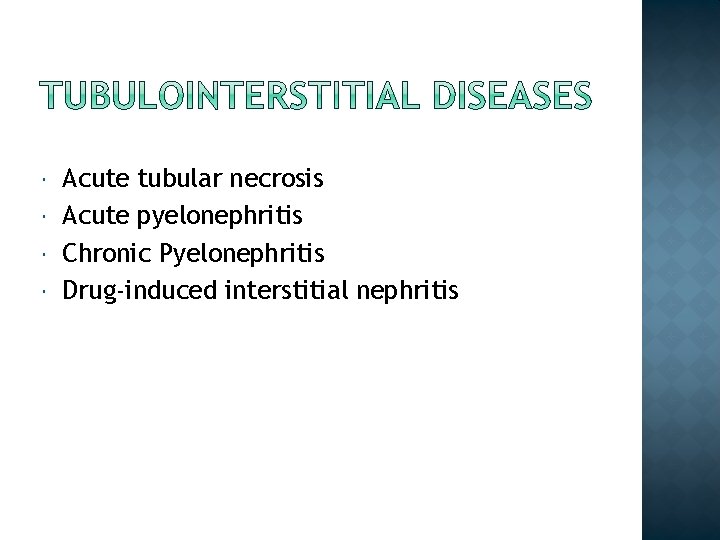  Acute tubular necrosis Acute pyelonephritis Chronic Pyelonephritis Drug-induced interstitial nephritis 