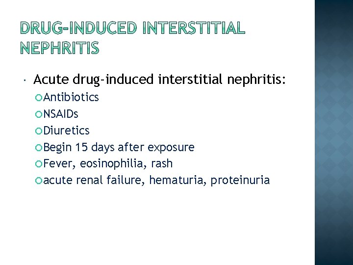  Acute drug-induced interstitial nephritis: Antibiotics NSAIDs Diuretics Begin 15 days after exposure Fever,