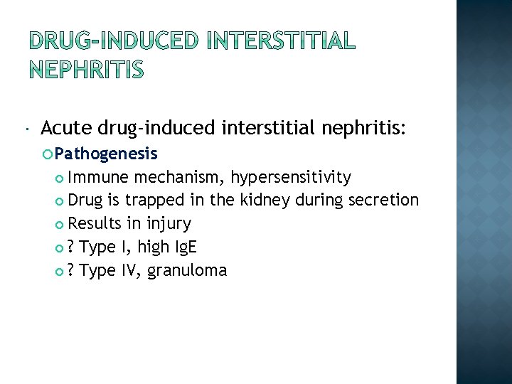  Acute drug-induced interstitial nephritis: Pathogenesis Immune mechanism, hypersensitivity Drug is trapped in the