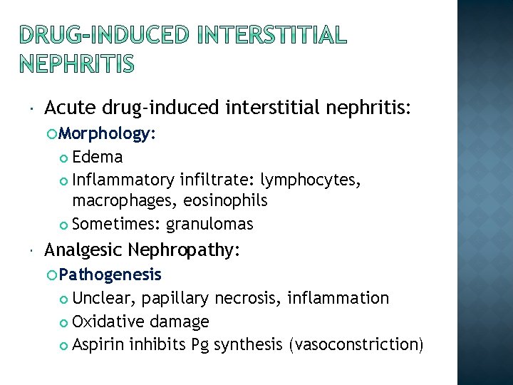  Acute drug-induced interstitial nephritis: Morphology: Edema Inflammatory infiltrate: lymphocytes, macrophages, eosinophils Sometimes: granulomas