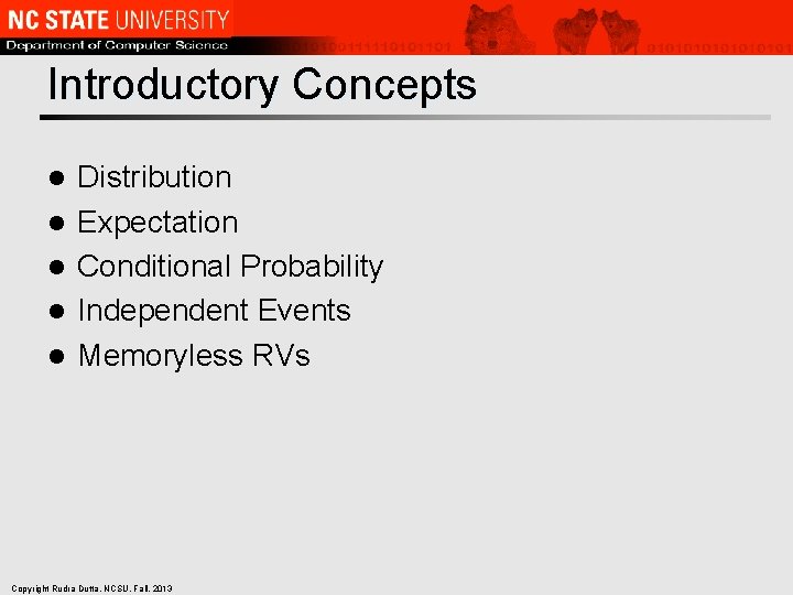 Introductory Concepts l l l Distribution Expectation Conditional Probability Independent Events Memoryless RVs Copyright