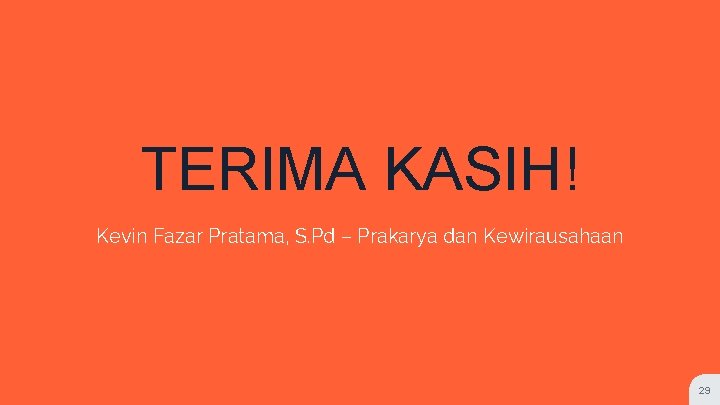 TERIMA KASIH! Kevin Fazar Pratama, S. Pd – Prakarya dan Kewirausahaan 29 