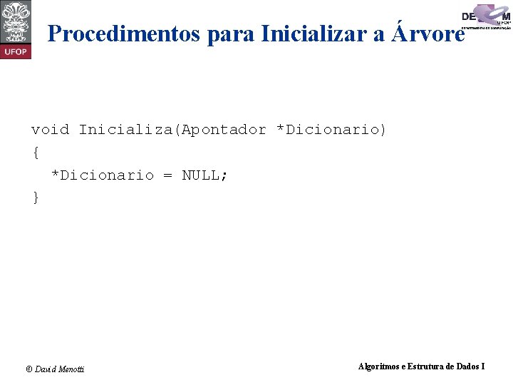 Procedimentos para Inicializar a Árvore void Inicializa(Apontador *Dicionario) { *Dicionario = NULL; } ©